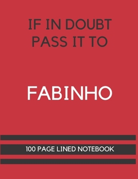 If In Doubt Pass It To Fabinho: Fabinho Themed Notebook/ Journal/ Notepad/ Diary For Liverpool, Teens, Adults and Kids 100 Black Lined Pages With Margins 8.5 x 11 Inches A4