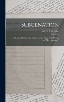 Hardcover Subgenation: The Theory of the Normal Relation of the Races: An Answer to "Miscegenation." Book