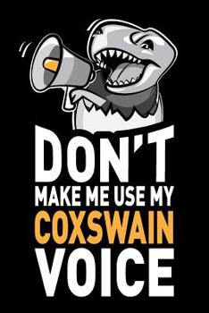 Don't Make Me Use My Coxswain Voice: Funny Coxswain with Megaphone, Rowers, Crew, Rowing Coaches Journal Notebook Gifts, 6 x 9 inch, 120 Blank Lined Pages