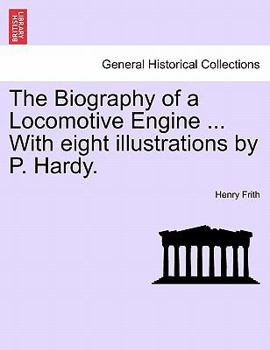 Paperback The Biography of a Locomotive Engine ... with Eight Illustrations by P. Hardy. Book