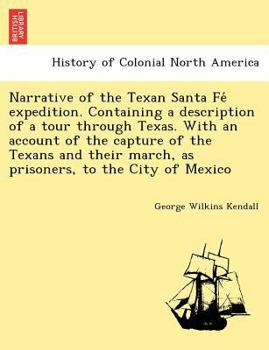 Paperback Narrative of the Texan Santa Fe&#769; expedition. Containing a description of a tour through Texas. With an account of the capture of the Texans and t Book