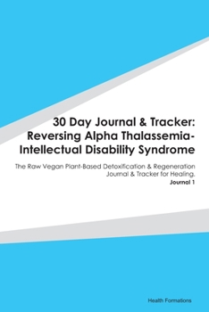 Paperback 30 Day Journal & Tracker: Reversing Alpha Thalassemia-Intellectual Disability Syndrome: The Raw Vegan Plant-Based Detoxification & Regeneration Book