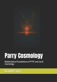 Parry Cosmology: Mathematical Foundations of PTPC and Cyclic Cosmology