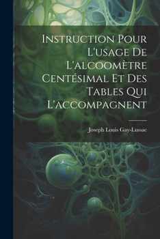 Paperback Instruction Pour L'usage De L'alcoomètre Centésimal Et Des Tables Qui L'accompagnent [French] Book