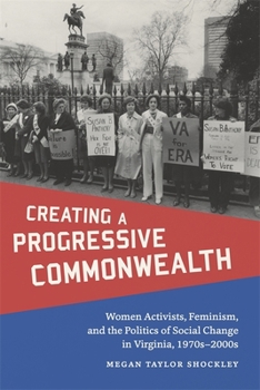 Hardcover Creating a Progressive Commonwealth: Women Activists, Feminism, and the Politics of Social Change in Virginia, 1970s-2000s Book