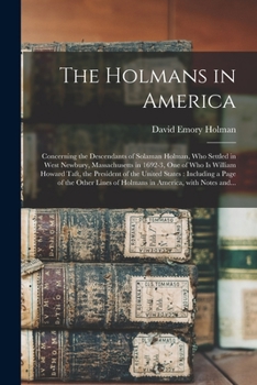 Paperback The Holmans in America: Concerning the Descendants of Solaman Holman, Who Settled in West Newbury, Massachusetts in 1692-3, One of Who is Will Book