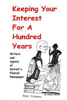 Paperback Keeping Your Interest For A Hundred Years: Writers and Agents of Detroit's Flemish Newspaper Book