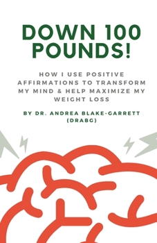 Paperback Down 100 Pounds!: How I Use Positive Affirmations to Transform My Mind & Help Maximize My Weight Loss: : How I Use Positive Affirmations to Transform Book