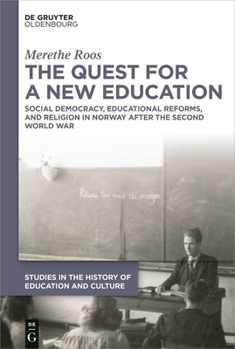 The Quest for a New Education: Social Democracy, Educational Reforms, and Religion in Norway After the Second World War (Studies in the History of ... / Studien Zur Bildungs- Und Kulturgeschichte)