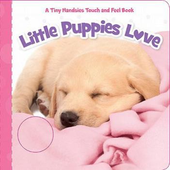 Hardcover Bendon Publishing Little Puppies Love (Tiny Handsies Touch and Feel Books) Book