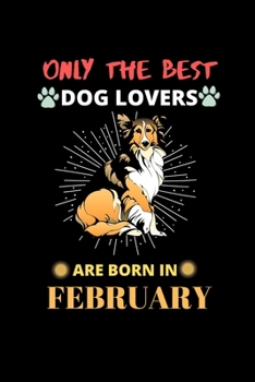 Paperback Only The Best Dog Lovers Are Born In February: Blank Lined Journal Notebook for Dog Lover Funny Notebook for Dog Love Fan, Great Birthday Gift Idea fo Book