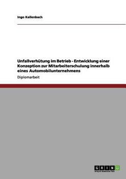 Paperback Unfallverhütung im Betrieb - Entwicklung einer Konzeption zur Mitarbeiterschulung innerhalb eines Automobilunternehmens [German] Book