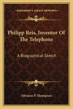 Philipp Reis: Inventor of the Telephone: A Biographical Sketch, with Documentary Testimony, Translations of the Original Papers of the Inventor and Contemporary Publications