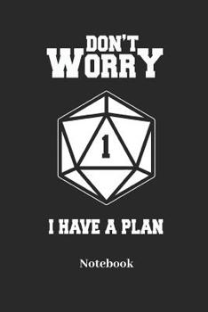 Dont Worry I Have A Plan Notebook: Blank Notebook For Fantasy Role Play Game Fans I Boardgame I Tabletop Player I Dungeons I Dragons I Dice Roll I D20 - Diary Sketchbook Gift