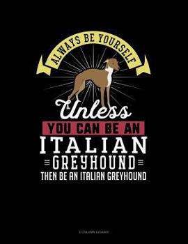 Paperback Always Be Yourself Unless You Can Be an Italian Greyhound Then Be an Italian Greyhound: 5 Column Ledger Book