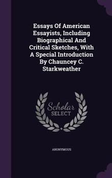 Essays of American Essayists, Including Biographical and Critical Sketches, with a Special Introduction by Chauncey C. Starkweather