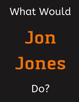 Paperback What Would Jon Jones Do?: Jon Jones Notebook/ Journal/ Notepad/ Diary For Women, Men, Girls, Boys, Fans, Supporters, Teens, Adults and Kids - 10 Book