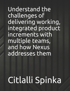 Paperback Understand the challenges of delivering working, integrated product increments with multiple teams, and how Nexus addresses them Book