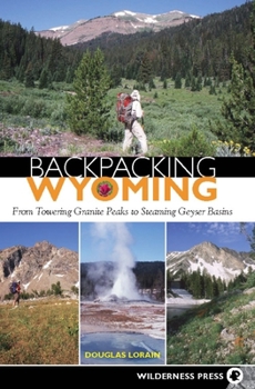 Paperback Backpacking Wyoming: From Towering Granite Peaks to Steaming Geyser Basins Book
