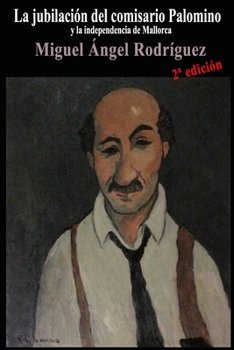 La jubilación del comisario Palomino: y la independencia de Mallorca (Spanish Edition)