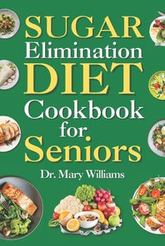 Paperback Sugar Elimination Diet Cookbook for Seniors: 30 Day Recipe Book Meal Plan to Get Rid of Excess Glucose Reversal for Beginners, Newly Diagnosed, Adults Book