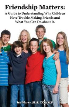 Paperback Friendship Matters: A Guide to Understanding Why Children Have Trouble Making Friends and What You Can Do About It. Book