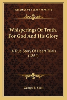 Paperback Whisperings Of Truth, For God And His Glory: A True Story Of Heart Trials (1864) Book