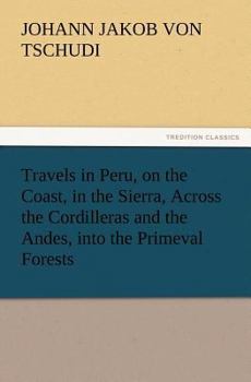 Paperback Travels in Peru, on the Coast, in the Sierra, Across the Cordilleras and the Andes, Into the Primeval Forests Book