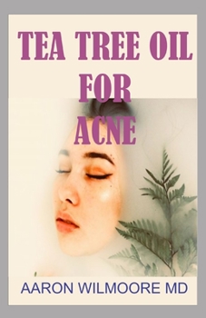TEA TREE OIL FOR ACNE: Everything you need to know about tea tree oil and how its the most potent natural treatment for clearing acne!