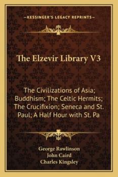 The Elzevir Library V3: The Civilizations Of Asia; Buddhism; The Celtic Hermits; The Crucifixion; Seneca And St. Paul; A Half Hour With St. Paul; The Four Chief Apostles
