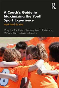 Paperback A Coach's Guide to Maximizing the Youth Sport Experience: Work Hard, Be Kind Book