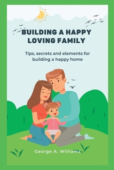 Paperback Building a happy family: Tips, secrets and elements for building a happy home. Book