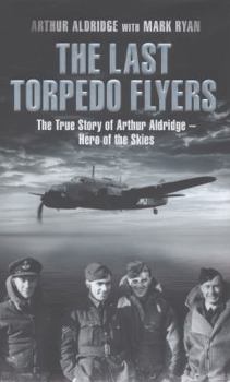 Hardcover The Last Torpedo Flyers: The True Story of Arthur Aldridge, Hero of the Skies Book