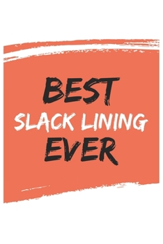 Best Slack Lining Ever Slack Linings Gifts  Slack Lining Appreciation Gift, Coolest  Slack Lining Notebook A beautiful: Lined Notebook / Journal Gift, ... Linings , Gift for Slack Lining , Personali