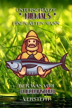 Unterschätze niemals einen alten Mann der was vom Fliegenfischen versteht!: Fangbuch für Angler | Fliegenfischen | Fischen (German Edition)
