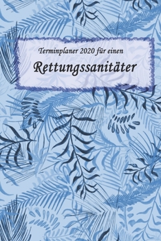 Terminplaner 2020 für einen  Rettungssanitäter: Ideal für Beruf und Hobby |Organisator zum Planen und Organisieren. Terminkalender Januar - Dezember 2020 (German Edition)
