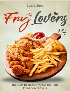 Hardcover Fry Lovers: The Best Recipes Only for The True Fried Food Lovers Book