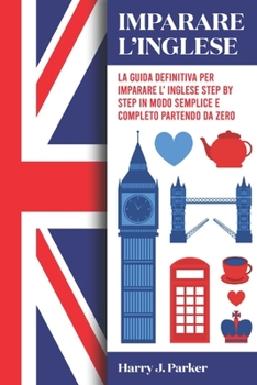 Paperback Imparare l'inglese: La guida definitiva per imparare l'inglese step by step in modo semplice e completo partendo da zero [Italian] Book