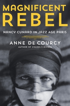 Hardcover Magnificent Rebel: Nancy Cunard in Jazz Age Paris Book