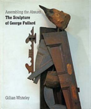 Hardcover Assembling the Absurd: The Sculpture of George Fullard (British Sculptors and Sculpture Series) Book