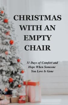 Christmas with an Empty Chair : 31 Days of Comfort and Hope When Someone You Love Is Gone