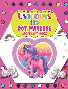 Paperback Unicorns 123 Dot Markers Activity Book: A Unicorn Dot and Learn Counting Activity book for kids Ages 2 - 4 years Do a dot page a day Gift For Kids Age Book