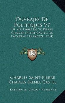 Ouvrajes De Politiques V7: De Mr. L'Abbe De St. Pierre, Charles Irenee Castel, De L'Academie Franceze