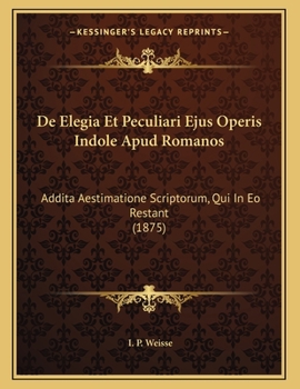 Paperback De Elegia Et Peculiari Ejus Operis Indole Apud Romanos: Addita Aestimatione Scriptorum, Qui In Eo Restant (1875) [Latin] Book