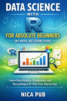 DATA SCIENCE WITH R FOR ABSOLUTE BEGINNERS (No Math, No Coding Fear)