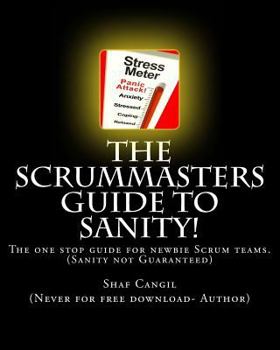 Paperback The Scrummasters Guide To Sanity!: The one stop guide for newbie Scrum teams Book