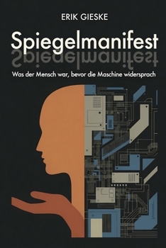 Spiegelmanifest: Was der Mensch war, bevor die Maschine widersprach (German Edition)