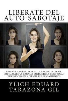 Paperback Libérate Del Auto-Sabotaje: Aprende a Fortalecer Tú Guerrero Interior, Equilibrar tus Canales Energéticos, Controlar tus Emociones y Dirigir tus P [Spanish] Book