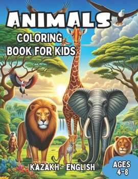 Kazakh - English Animals Coloring Book for Kids Ages 4-8: Bilingual Coloring Book with English Translations | Color and Learn Kazakh For Beginners | ... Books for Children (English-Kazakh))