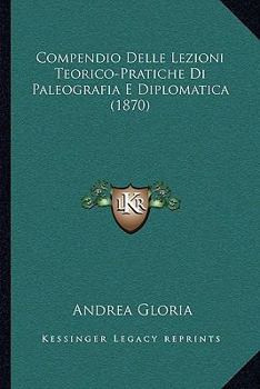 Paperback Compendio Delle Lezioni Teorico-Pratiche Di Paleografia E Diplomatica (1870) [Italian] Book